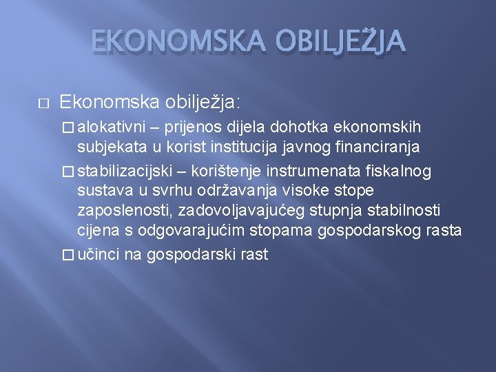 EKONOMSKA OBILJEŽJA � Ekonomska obilježja: � alokativni – prijenos dijela dohotka ekonomskih subjekata u