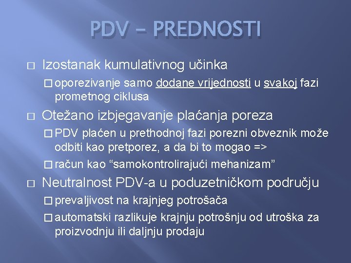 PDV - PREDNOSTI � Izostanak kumulativnog učinka � oporezivanje samo dodane vrijednosti u svakoj