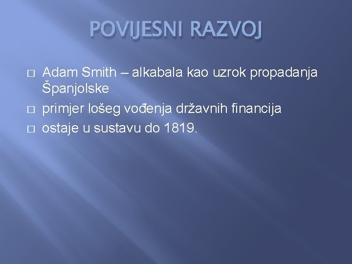 POVIJESNI RAZVOJ � � � Adam Smith – alkabala kao uzrok propadanja Španjolske primjer