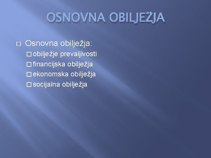 OSNOVNA OBILJEŽJA � Osnovna obilježja: � obilježje prevaljivosti � financijska obilježja � ekonomska obilježja