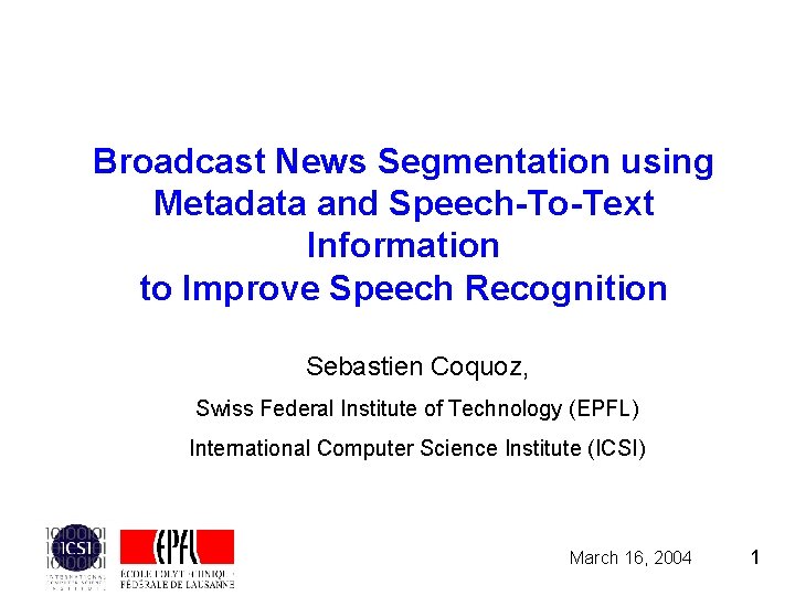 Broadcast News Segmentation using Metadata and Speech-To-Text Information to Improve Speech Recognition Sebastien Coquoz,