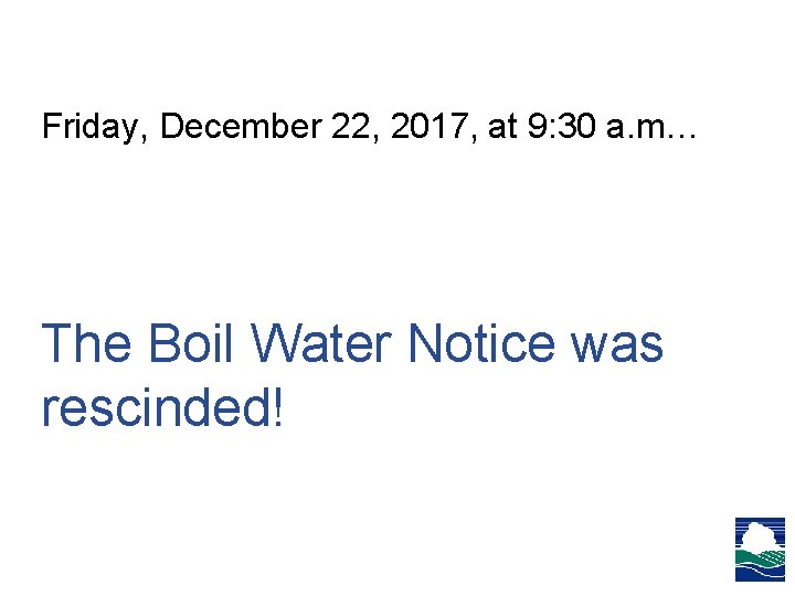 Friday, December 22, 2017, at 9: 30 a. m… The Boil Water Notice was Friday, December 22, 2017, at 9: 30 a. m… The Boil Water Notice was