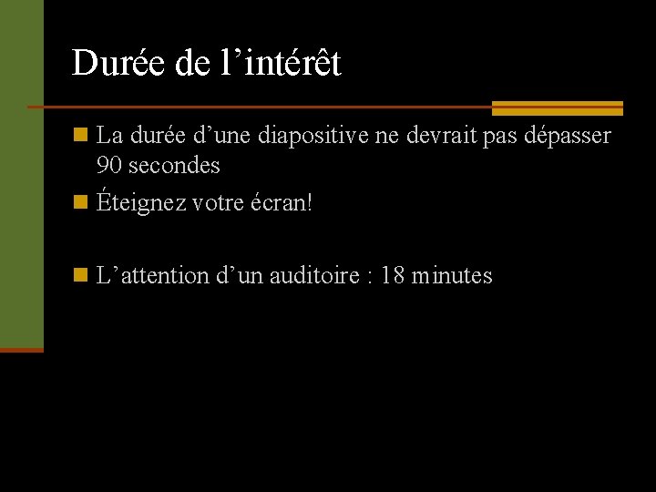 Durée de l’intérêt n La durée d’une diapositive ne devrait pas dépasser 90 secondes