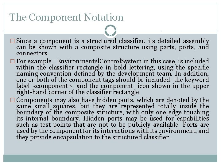 The Component Notation � Since a component is a structured classifier, its detailed assembly