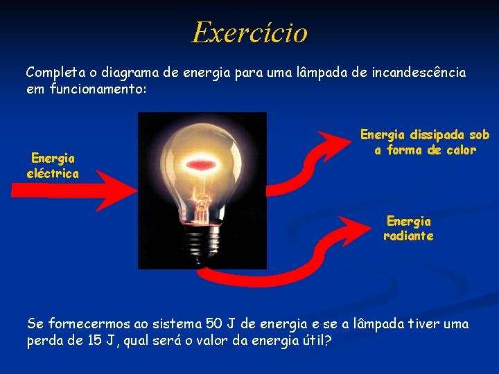 Exercício Completa o diagrama de energia para uma lâmpada de incandescência em funcionamento: Energia