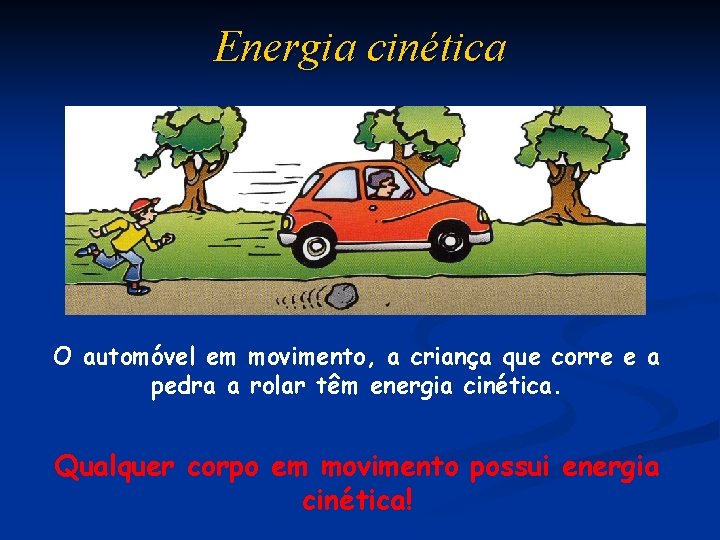 Energia cinética O automóvel em movimento, a criança que corre e a pedra a