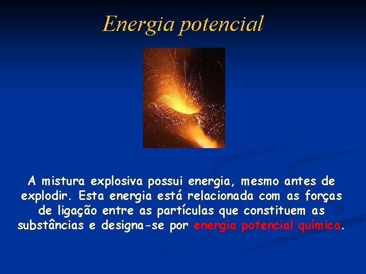Energia potencial A mistura explosiva possui energia, mesmo antes de explodir. Esta energia está