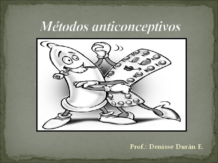 Métodos anticonceptivos Prof. : Denisse Durán E. 