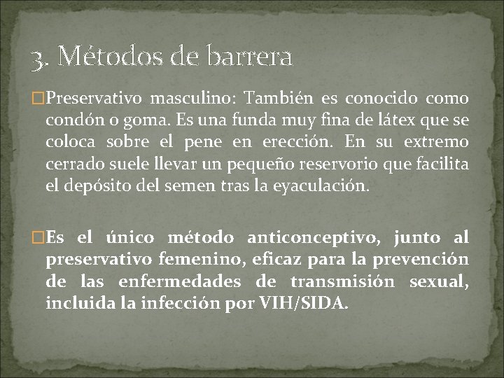 3. Métodos de barrera �Preservativo masculino: También es conocido como condón o goma. Es