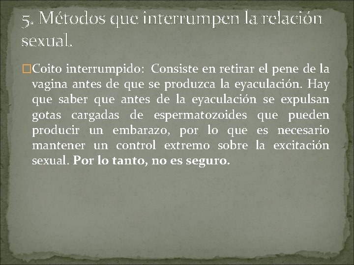 5. Métodos que interrumpen la relación sexual. �Coito interrumpido: Consiste en retirar el pene