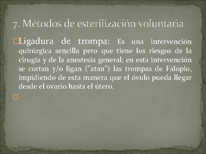 7. Métodos de esterilización voluntaria �Ligadura de trompa: Es una intervención quirúrgica sencilla pero