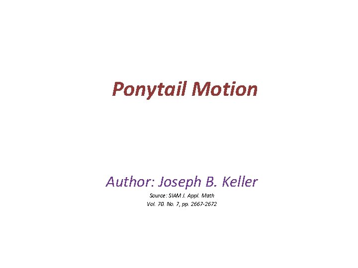 Ponytail Motion Author: Joseph B. Keller Source: SIAM J. Appl. Math Vol. 70. No.