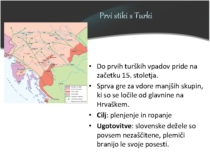 Prvi stiki s Turki • Do prvih turških vpadov pride na začetku 15. stoletja. Prvi stiki s Turki • Do prvih turških vpadov pride na začetku 15. stoletja.