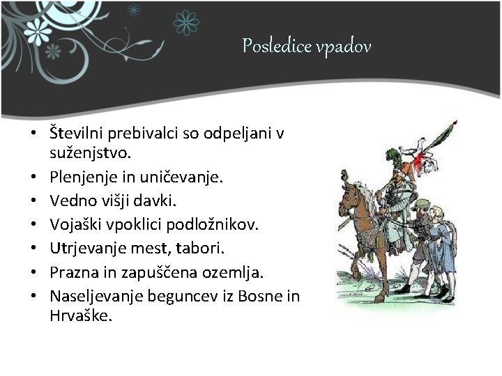 Posledice vpadov • Številni prebivalci so odpeljani v suženjstvo. • Plenjenje in uničevanje. • Posledice vpadov • Številni prebivalci so odpeljani v suženjstvo. • Plenjenje in uničevanje. •