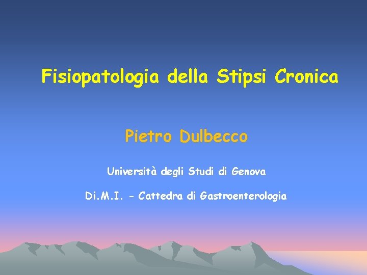 Fisiopatologia della Stipsi Cronica Pietro Dulbecco Università degli Studi di Genova Di. M. I.
