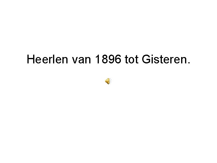 Heerlen van 1896 tot Gisteren. Heerlen van 1896 tot Gisteren.