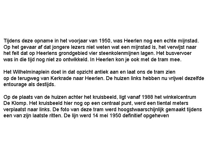 Tijdens deze opname in het voorjaar van 1950, was Heerlen nog een echte mijnstad. Tijdens deze opname in het voorjaar van 1950, was Heerlen nog een echte mijnstad.
