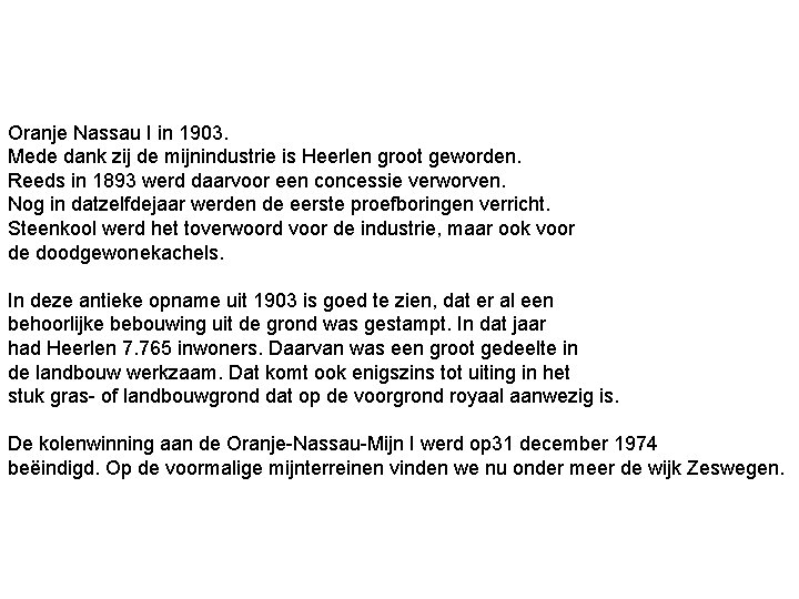 Oranje Nassau I in 1903. Mede dank zij de mijnindustrie is Heerlen groot geworden. Oranje Nassau I in 1903. Mede dank zij de mijnindustrie is Heerlen groot geworden.