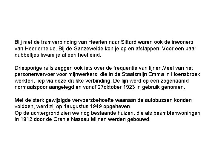 Blij met de tramverbinding van Heerlen naar Sittard waren ook de inwoners van Heerlerheide. Blij met de tramverbinding van Heerlen naar Sittard waren ook de inwoners van Heerlerheide.