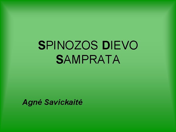 SPINOZOS DIEVO SAMPRATA Agnė Savickaitė SPINOZOS DIEVO SAMPRATA Agnė Savickaitė