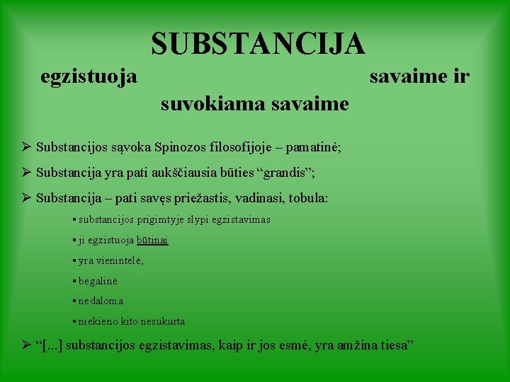 SUBSTANCIJA egzistuoja savaime ir suvokiama savaime Ø Substancijos sąvoka Spinozos filosofijoje – pamatinė; Ø