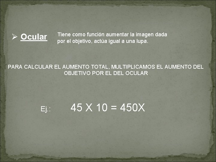 Ø Ocular Tiene como función aumentar la imagen dada por el objetivo, actúa igual