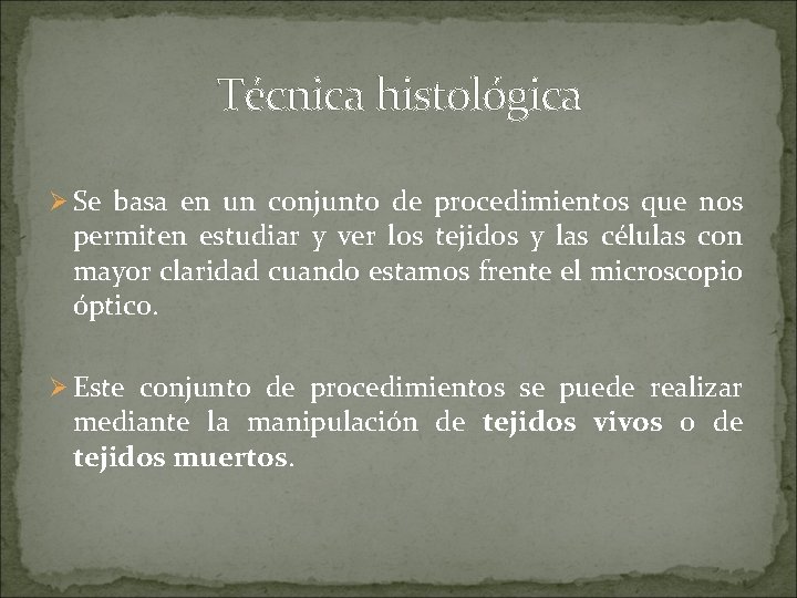 Técnica histológica Ø Se basa en un conjunto de procedimientos que nos permiten estudiar