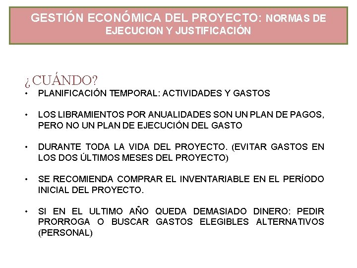 GESTIÓN ECONÓMICA DEL PROYECTO: NORMAS DE EJECUCION Y JUSTIFICACIÓN ¿ CUÁNDO? • PLANIFICACIÓN TEMPORAL: GESTIÓN ECONÓMICA DEL PROYECTO: NORMAS DE EJECUCION Y JUSTIFICACIÓN ¿ CUÁNDO? • PLANIFICACIÓN TEMPORAL: