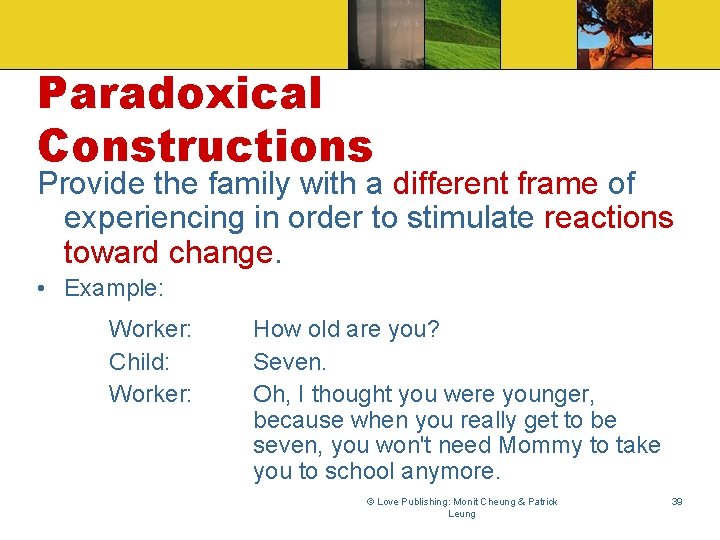 Paradoxical Constructions Provide the family with a different frame of experiencing in order to