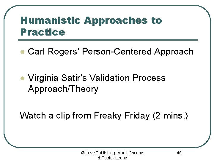 Humanistic Approaches to Practice l Carl Rogers’ Person-Centered Approach l Virginia Satir’s Validation Process