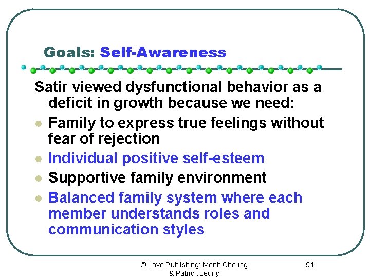 Goals: Self-Awareness Satir viewed dysfunctional behavior as a deficit in growth because we need: