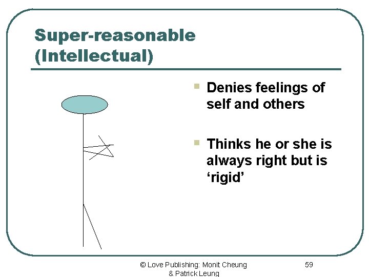 Super-reasonable (Intellectual) § Denies feelings of self and others § Thinks he or she