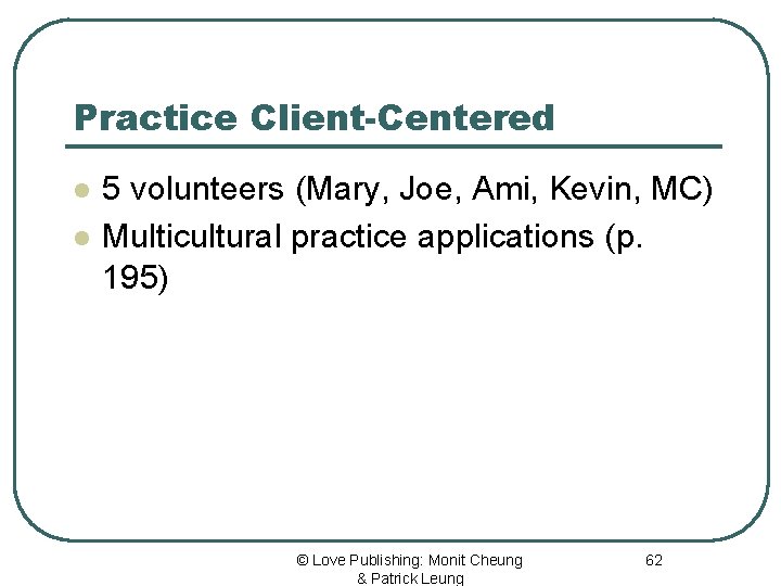 Practice Client-Centered l l 5 volunteers (Mary, Joe, Ami, Kevin, MC) Multicultural practice applications