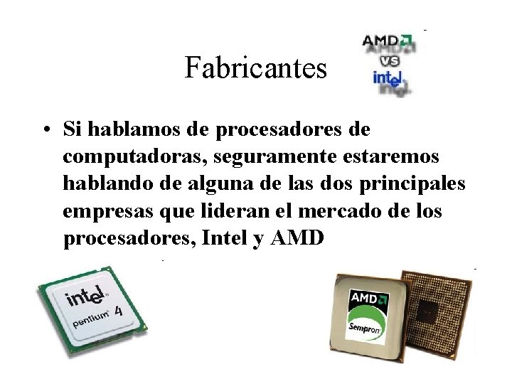Fabricantes • Si hablamos de procesadores de computadoras, seguramente estaremos hablando de alguna de