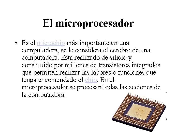 El microprocesador • Es el microchip más importante en una computadora, se le considera