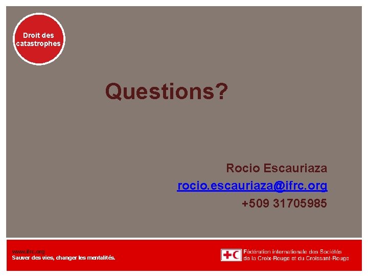 Droit des catastrophes Questions? Rocio Escauriaza rocio. escauriaza@ifrc. org +509 31705985 www. ifrc. org