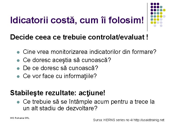 Idicatorii costă, cum îi folosim! Decide ceea ce trebuie controlat/evaluat ! l l Cine