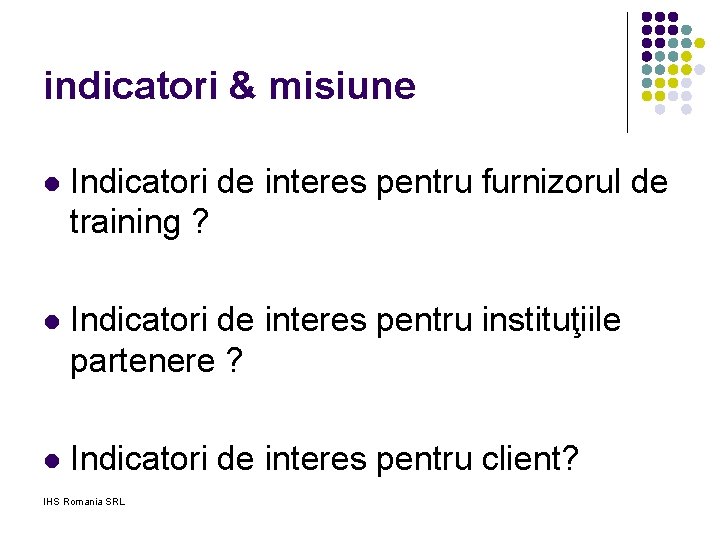 indicatori & misiune l Indicatori de interes pentru furnizorul de training ? l Indicatori