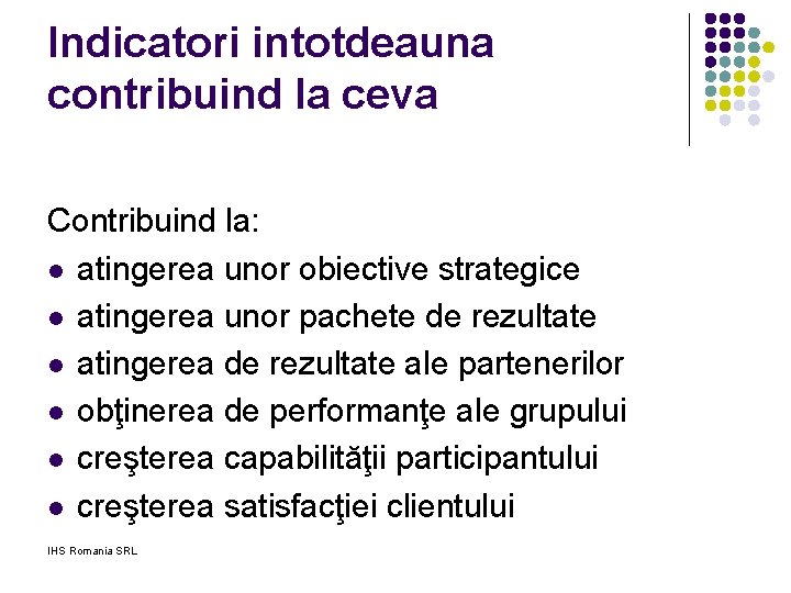Indicatori intotdeauna contribuind la ceva Contribuind la: l atingerea unor obiective strategice l atingerea