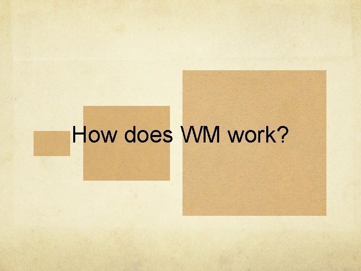 How does WM work? 