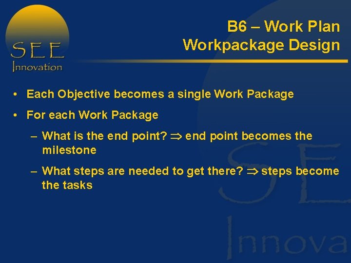 B 6 – Work Plan Workpackage Design • Each Objective becomes a single Work