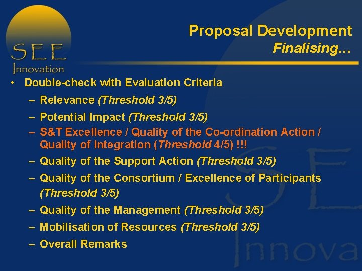 Proposal Development Finalising… • Double-check with Evaluation Criteria – Relevance (Threshold 3/5) – Potential