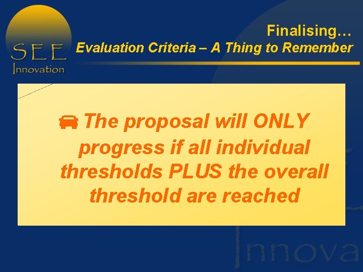 Finalising… Evaluation Criteria – A Thing to Remember The proposal will ONLY progress if