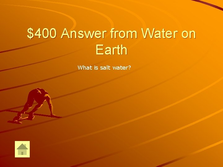 $400 Answer from Water on Earth What is salt water? 