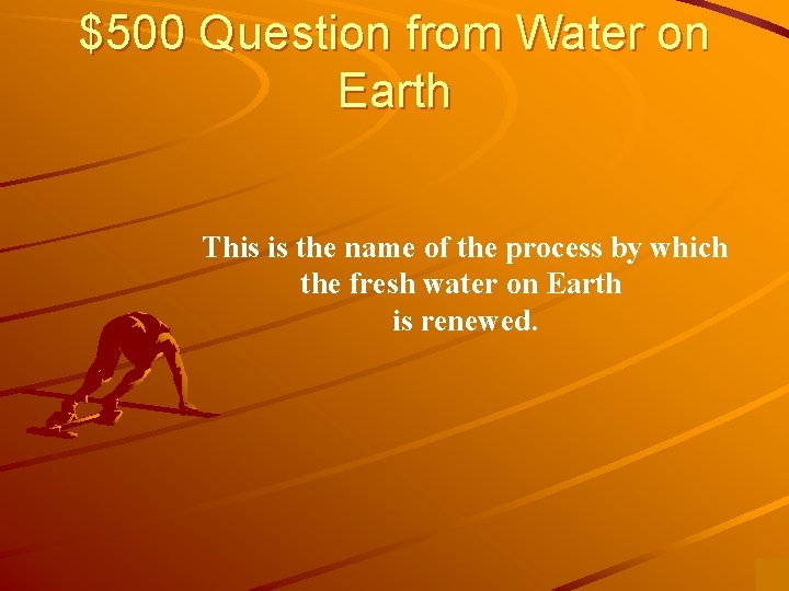 $500 Question from Water on Earth This is the name of the process by