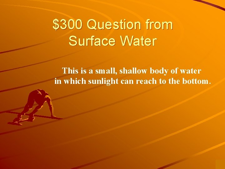 $300 Question from Surface Water This is a small, shallow body of water in