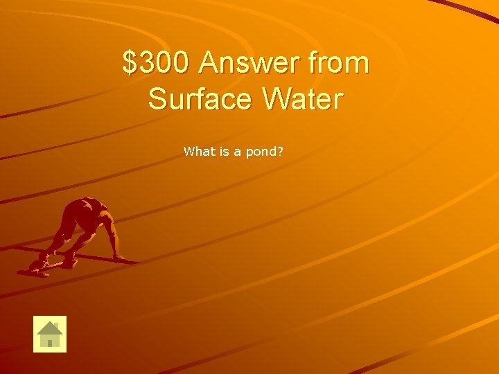 $300 Answer from Surface Water What is a pond? 