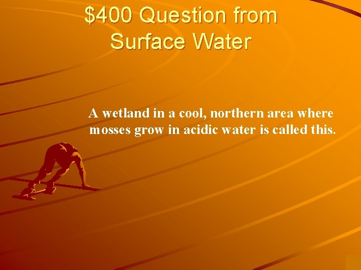 $400 Question from Surface Water A wetland in a cool, northern area where mosses