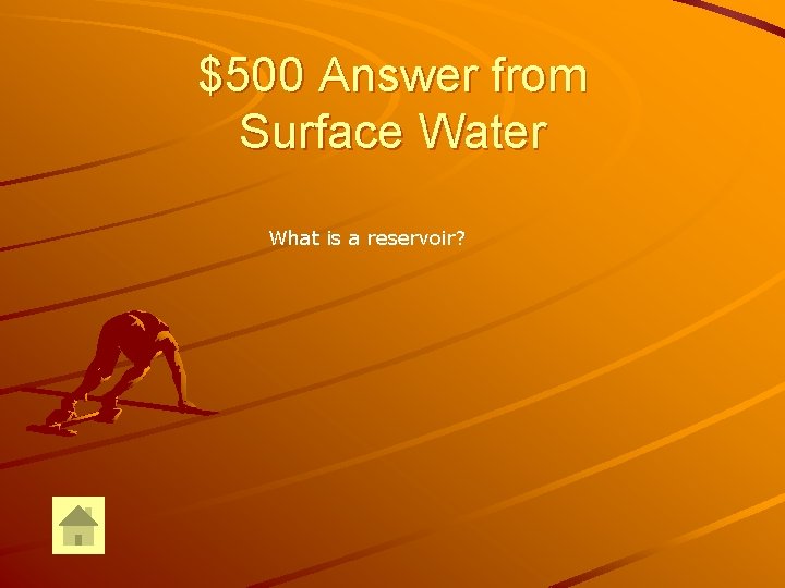 $500 Answer from Surface Water What is a reservoir? 