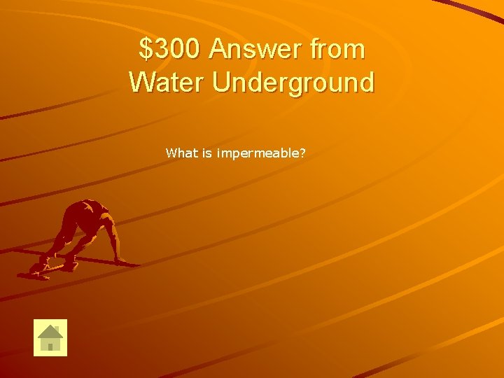 $300 Answer from Water Underground What is impermeable? 